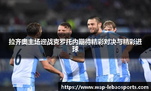 拉齐奥主场迎战克罗托内期待精彩对决与精彩进球