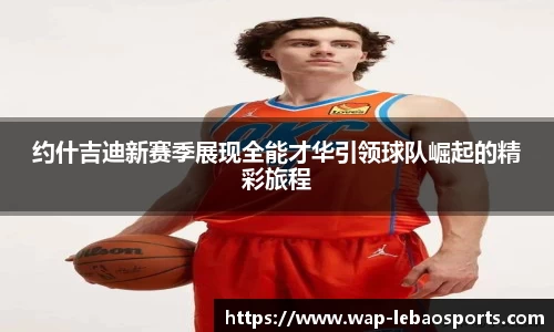 约什吉迪新赛季展现全能才华引领球队崛起的精彩旅程